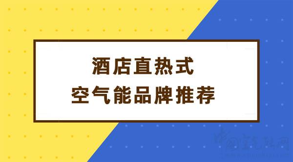 酒店直热式空气能品牌推荐_家用空气能采暖十大名牌排名